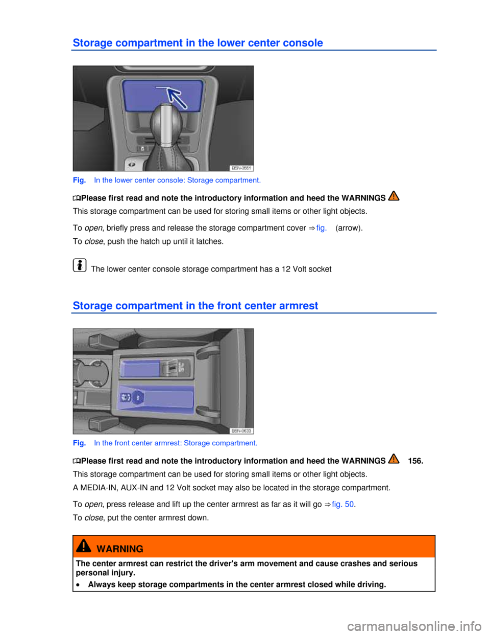 VOLKSWAGEN TIGUAN 2013 1.G Owners Manual  
Storage compartment in the lower center console 
 
Fig.   In the lower center console: Storage compartment. 
�