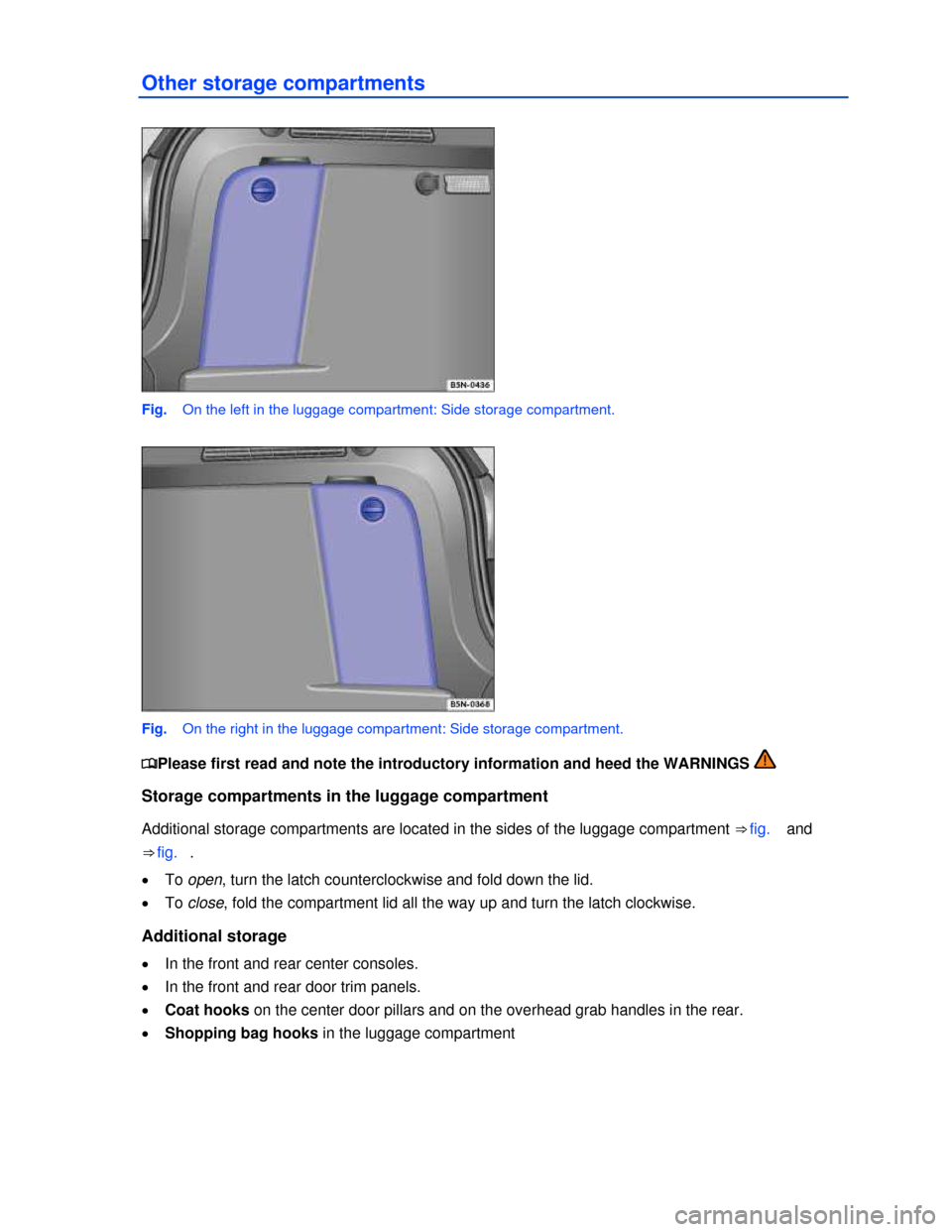 VOLKSWAGEN TIGUAN 2013 1.G Owners Manual  
Other storage compartments 
 
Fig.   On the left in the luggage compartment: Side storage compartment. 
 
Fig.   On the right in the luggage compartment: Side storage compartment. 
�
