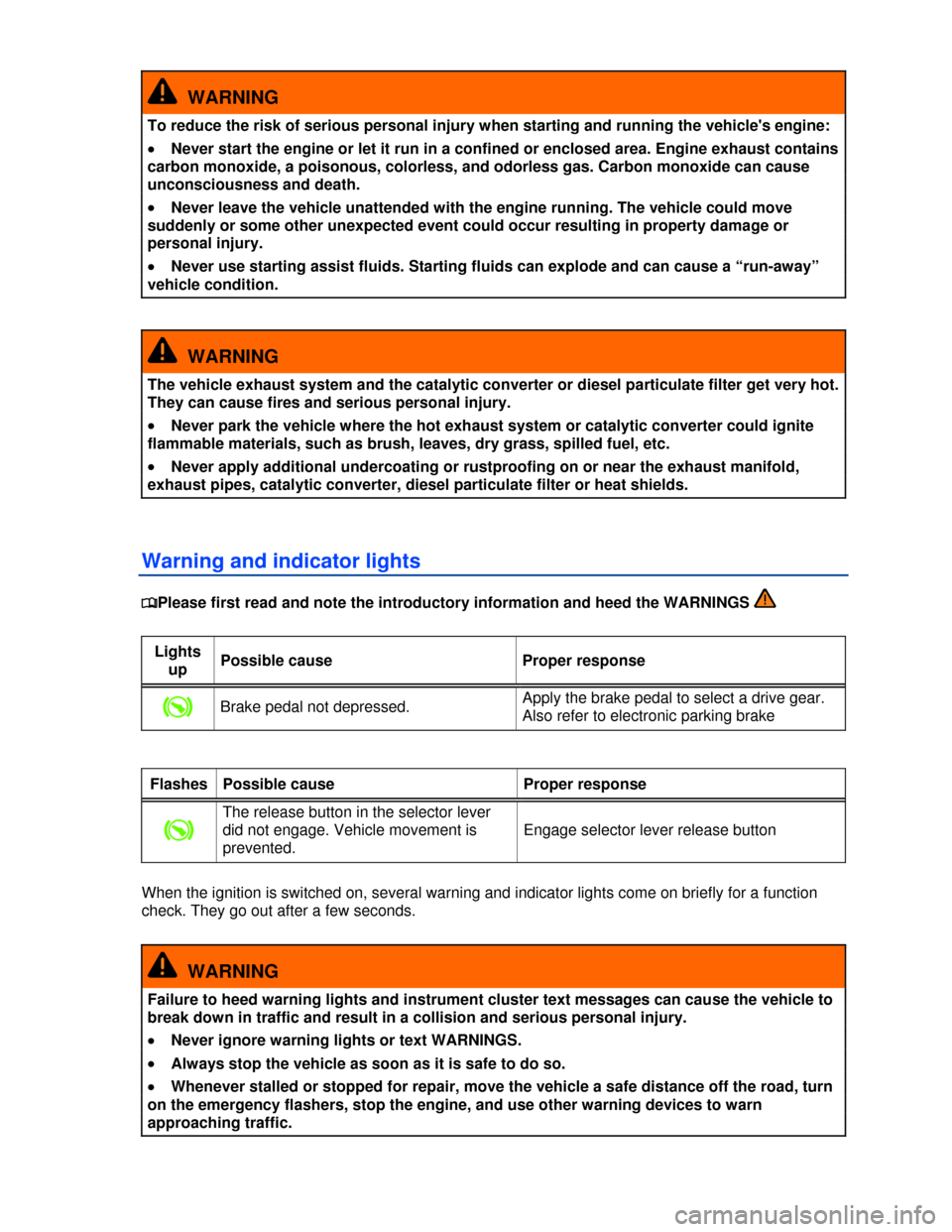 VOLKSWAGEN TIGUAN 2013 1.G Owners Manual  
  WARNING 
To reduce the risk of serious personal injury when starting and running the vehicles engine: 
�x Never start the engine or let it run in a confined or enclosed area. Engine exhaust conta