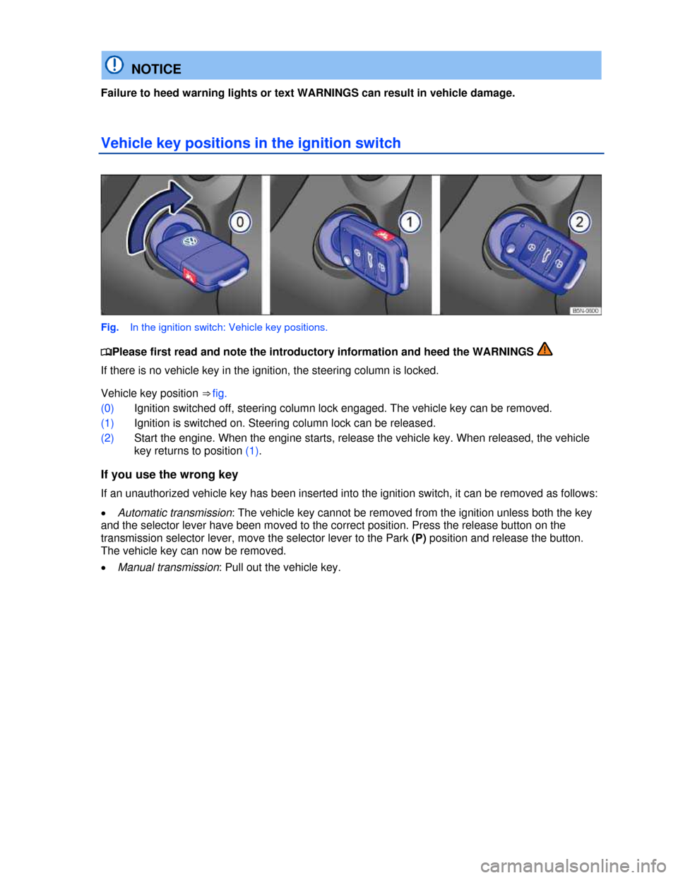 VOLKSWAGEN TIGUAN 2013 1.G Owners Manual  
  NOTICE 
Failure to heed warning lights or text WARNINGS can result in vehicle damage. 
Vehicle key positions in the ignition switch 
 
Fig.   In the ignition switch: Vehicle key positions. 
�