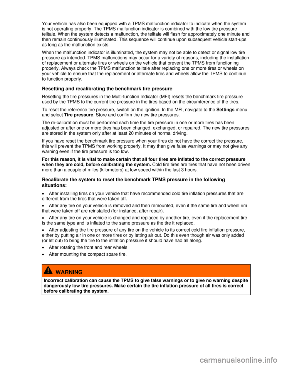 VOLKSWAGEN TIGUAN 2013 1.G Owners Manual  
Your vehicle has also been equipped with a TPMS malfunction indicator to indicate when the system 
is not operating properly. The TPMS malfunction indicator is combined with the low tire pressure 
t