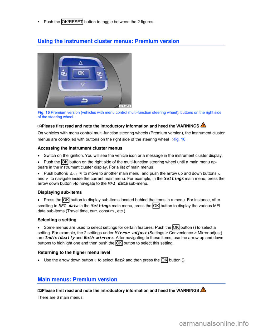 VOLKSWAGEN TIGUAN 2013 1.G Owners Manual  
▪ Push the OK/RESET button to toggle between the 2 figures. 
Using the instrument cluster menus: Premium version 
 
Fig. 16 Premium version (vehicles with menu control multi-function steering whee