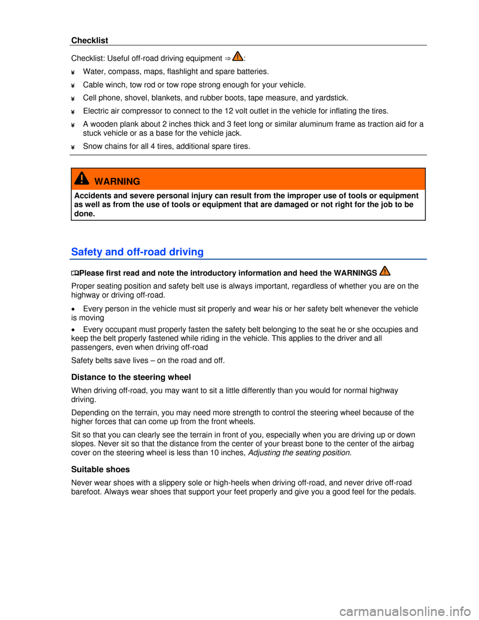 VOLKSWAGEN TIGUAN 2013 1.G Owners Manual  
Checklist 
Checklist: Useful off-road driving equipment ⇒ : 
¥ Water, compass, maps, flashlight and spare batteries. 
¥ Cable winch, tow rod or tow rope strong enough for your vehicle. 
¥ Cel
