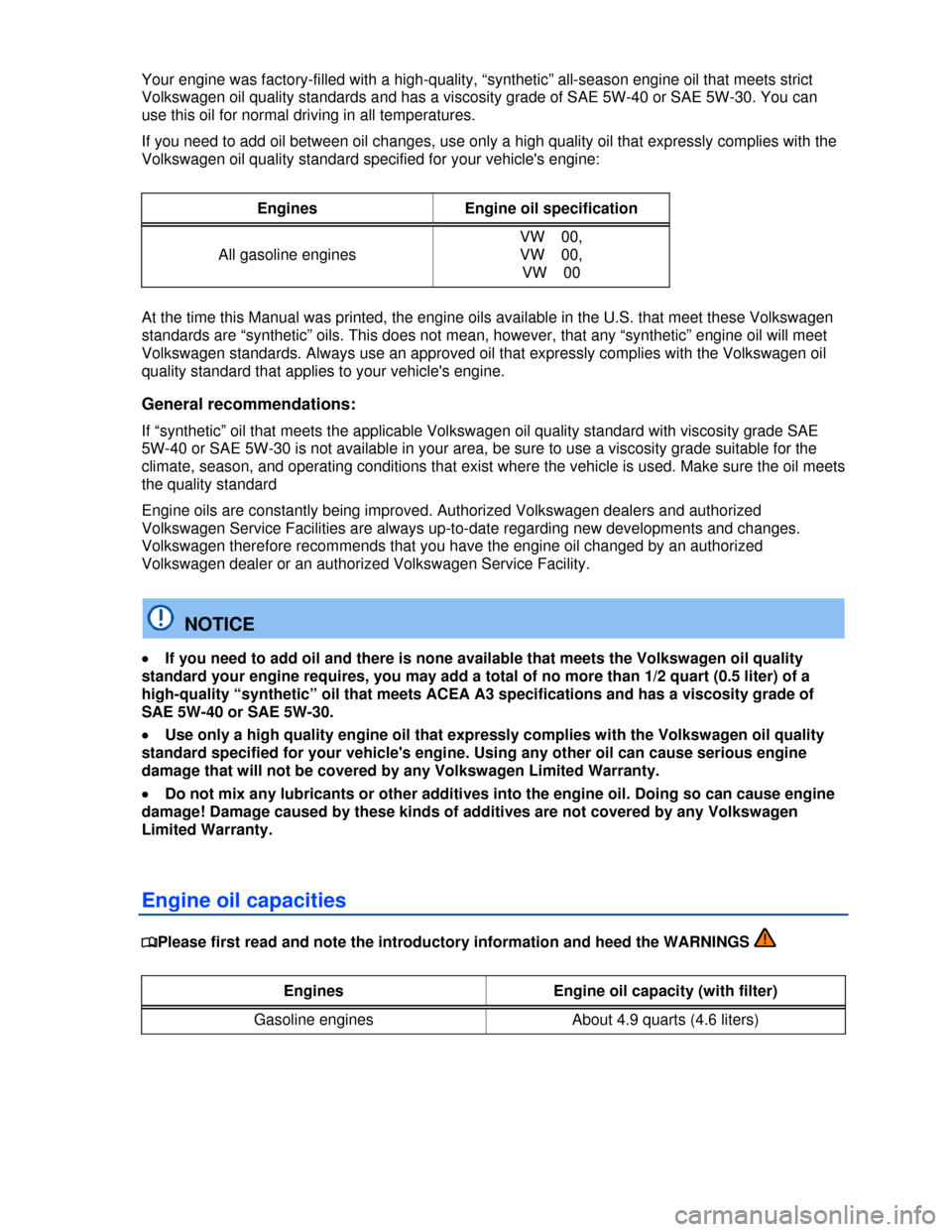 VOLKSWAGEN TIGUAN 2013 1.G Owners Manual  
Your engine was factory-filled with a high-quality, “synthetic” all-season engine oil that meets strict 
Volkswagen oil quality standards and has a viscosity grade of SAE 5W-40 or SAE 5W-30. You