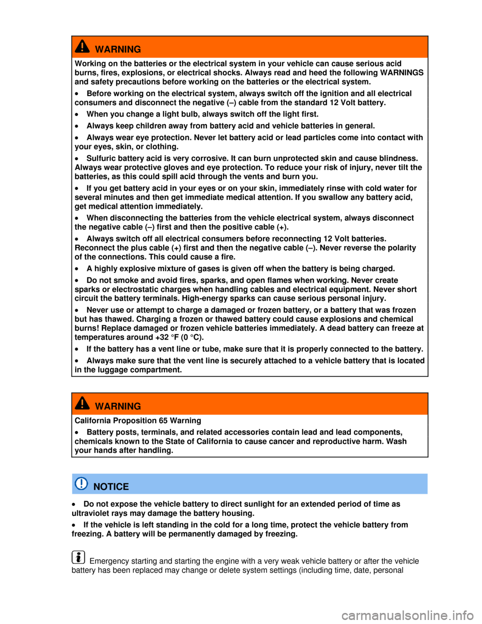VOLKSWAGEN TIGUAN 2013 1.G Owners Manual  
  WARNING 
Working on the batteries or the electrical system in your vehicle can cause serious acid 
burns, fires, explosions, or electrical shocks. Always read and heed the following WARNINGS 
and 