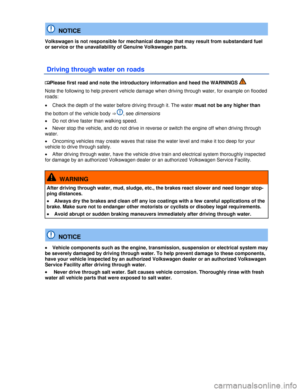 VOLKSWAGEN TIGUAN 2013 1.G Owners Manual  
  NOTICE 
Volkswagen is not responsible for mechanical damage that may result from substandard fuel 
or service or the unavailability of Genuine Volkswagen parts. 
 Driving through water on roads 
�