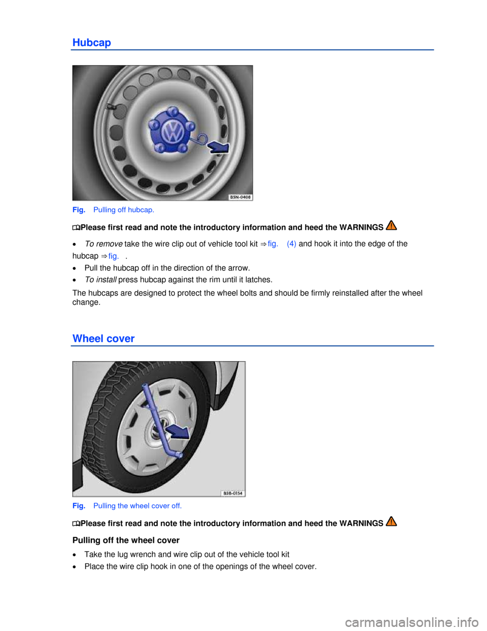 VOLKSWAGEN TIGUAN 2013 1.G Owners Manual  
Hubcap 
 
Fig.   Pulling off hubcap. 
�