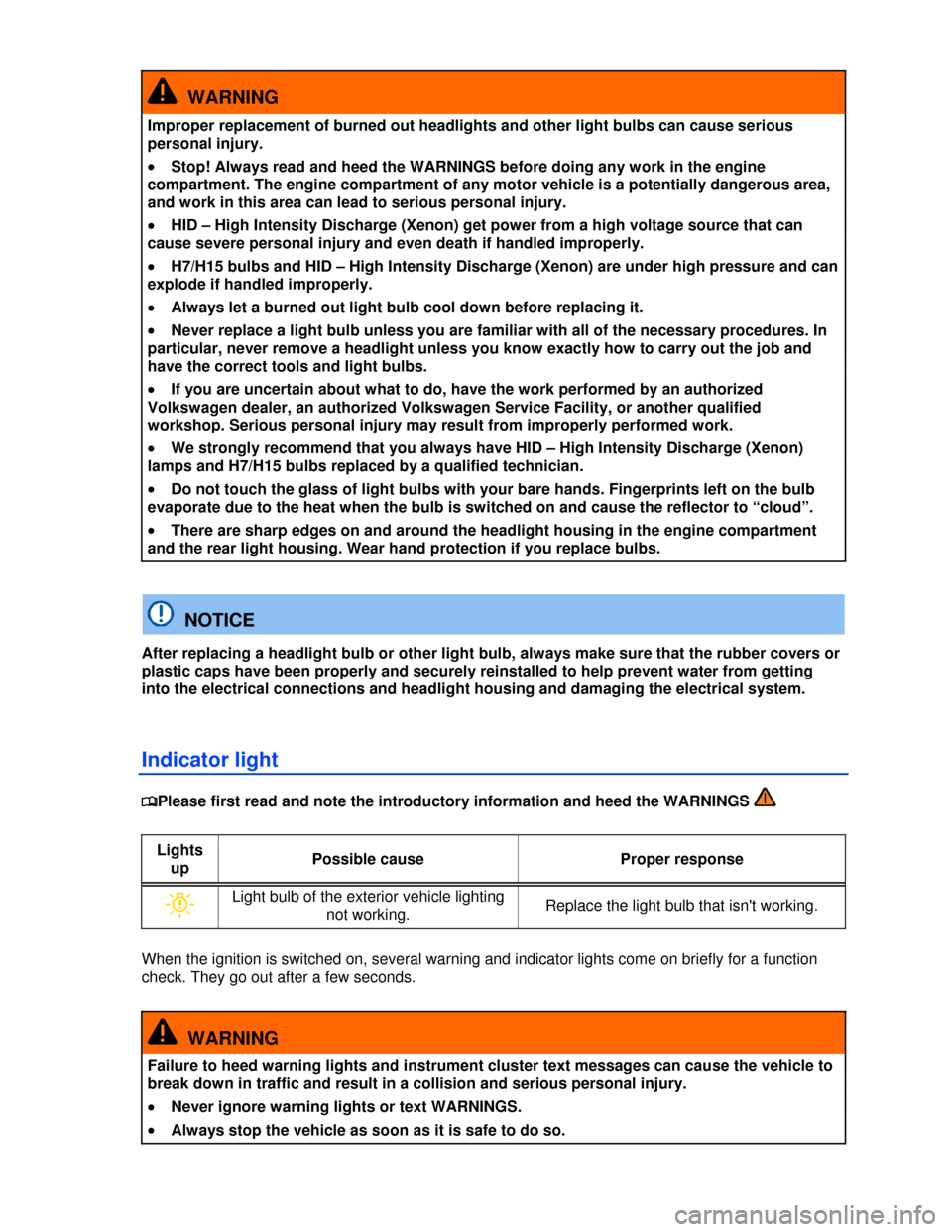 VOLKSWAGEN TIGUAN 2013 1.G Owners Manual  
  WARNING 
Improper replacement of burned out headlights and other light bulbs can cause serious 
personal injury. 
�x Stop! Always read and heed the WARNINGS before doing any work in the engine 
co