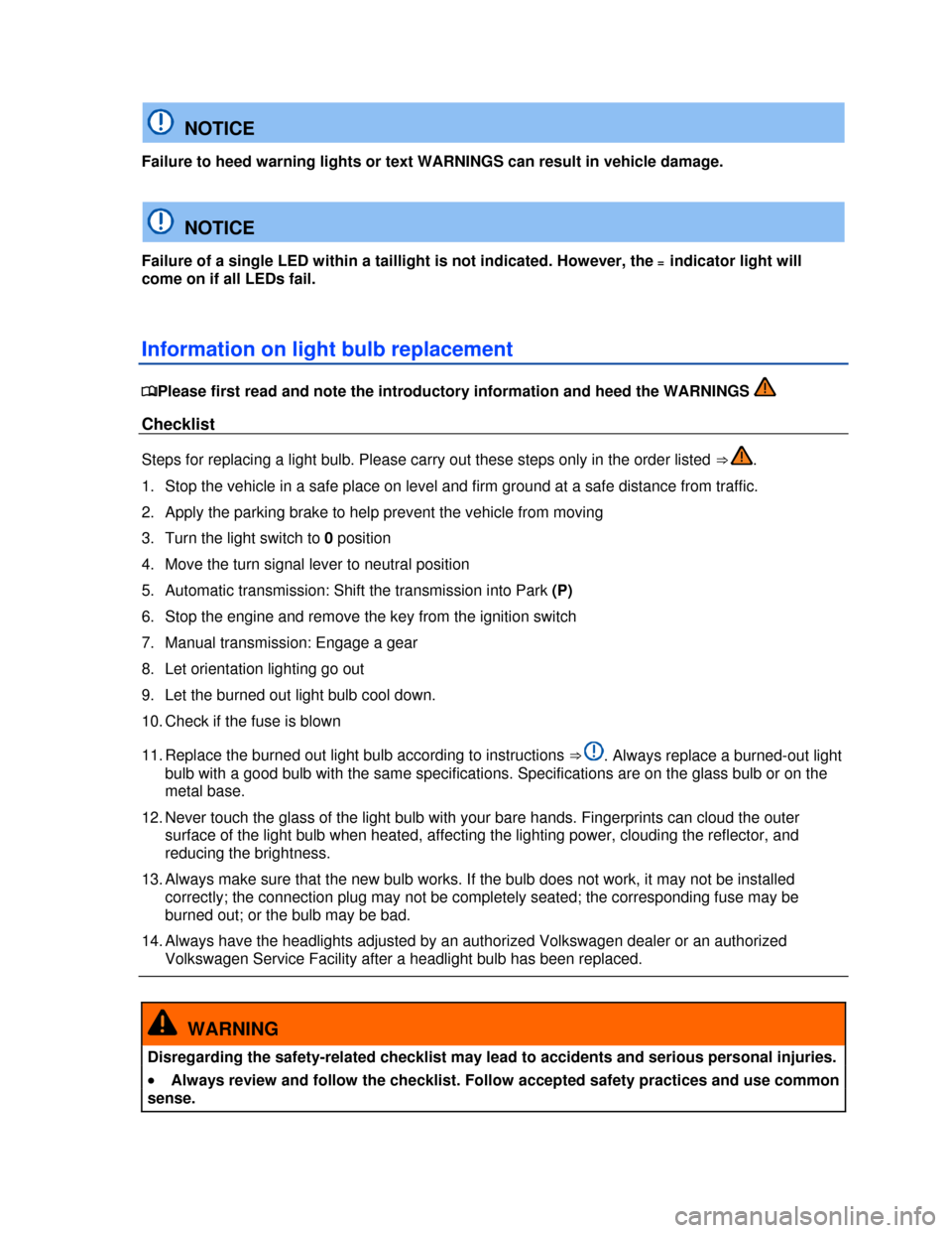 VOLKSWAGEN TIGUAN 2013 1.G Service Manual  
 
  NOTICE 
Failure to heed warning lights or text WARNINGS can result in vehicle damage.  
  NOTICE 
Failure of a single LED within a taillight is not indicated. However, the = indicator light will