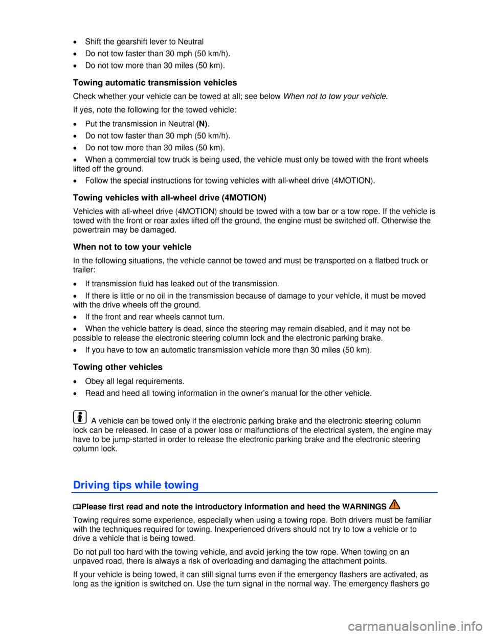 VOLKSWAGEN TIGUAN 2013 1.G Owners Guide  
�x Shift the gearshift lever to Neutral  
�x Do not tow faster than 30 mph (50 km/h). 
�x Do not tow more than 30 miles (50 km). 
Towing automatic transmission vehicles 
Check whether your vehicle c