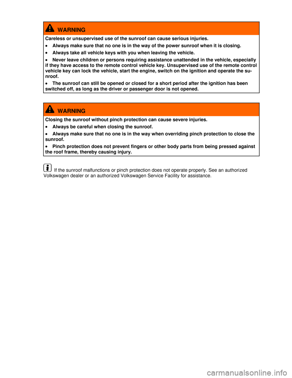 VOLKSWAGEN TIGUAN 2013 1.G Owners Manual  
  WARNING 
Careless or unsupervised use of the sunroof can cause serious injuries. 
�x Always make sure that no one is in the way of the power sunroof when it is closing. 
�x Always take all vehicle