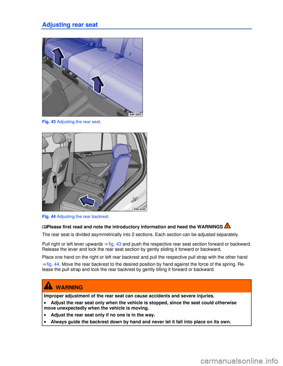 VOLKSWAGEN TIGUAN 2013 1.G Manual PDF  
Adjusting rear seat 
 
Fig. 43 Adjusting the rear seat. 
 
Fig. 44 Adjusting the rear backrest. 
�