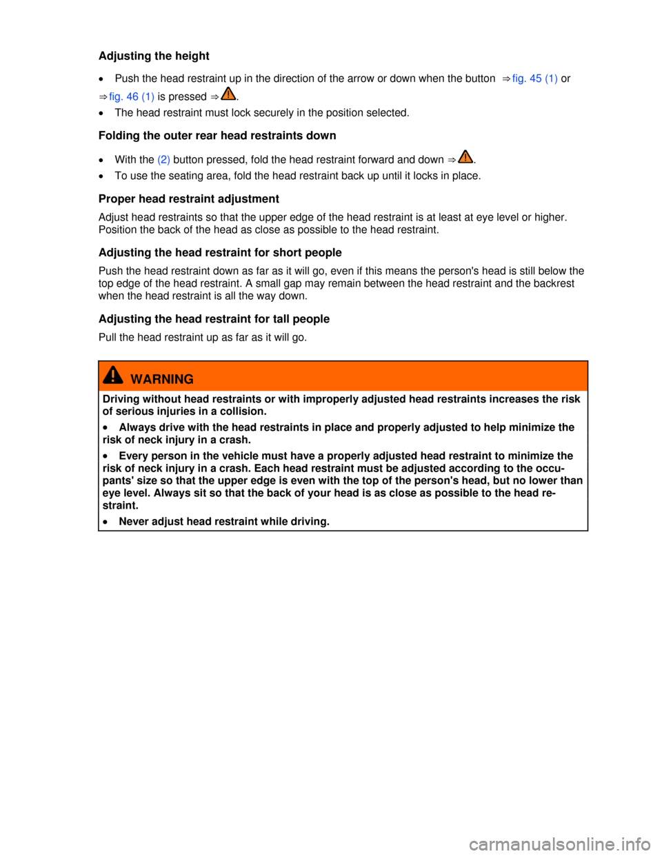 VOLKSWAGEN TIGUAN 2013 1.G Manual PDF  
Adjusting the height 
�x Push the head restraint up in the direction of the arrow or down when the button  ⇒ fig. 45 (1) or 
⇒ fig. 46 (1) is pressed ⇒ . 
�x The head restraint must lock