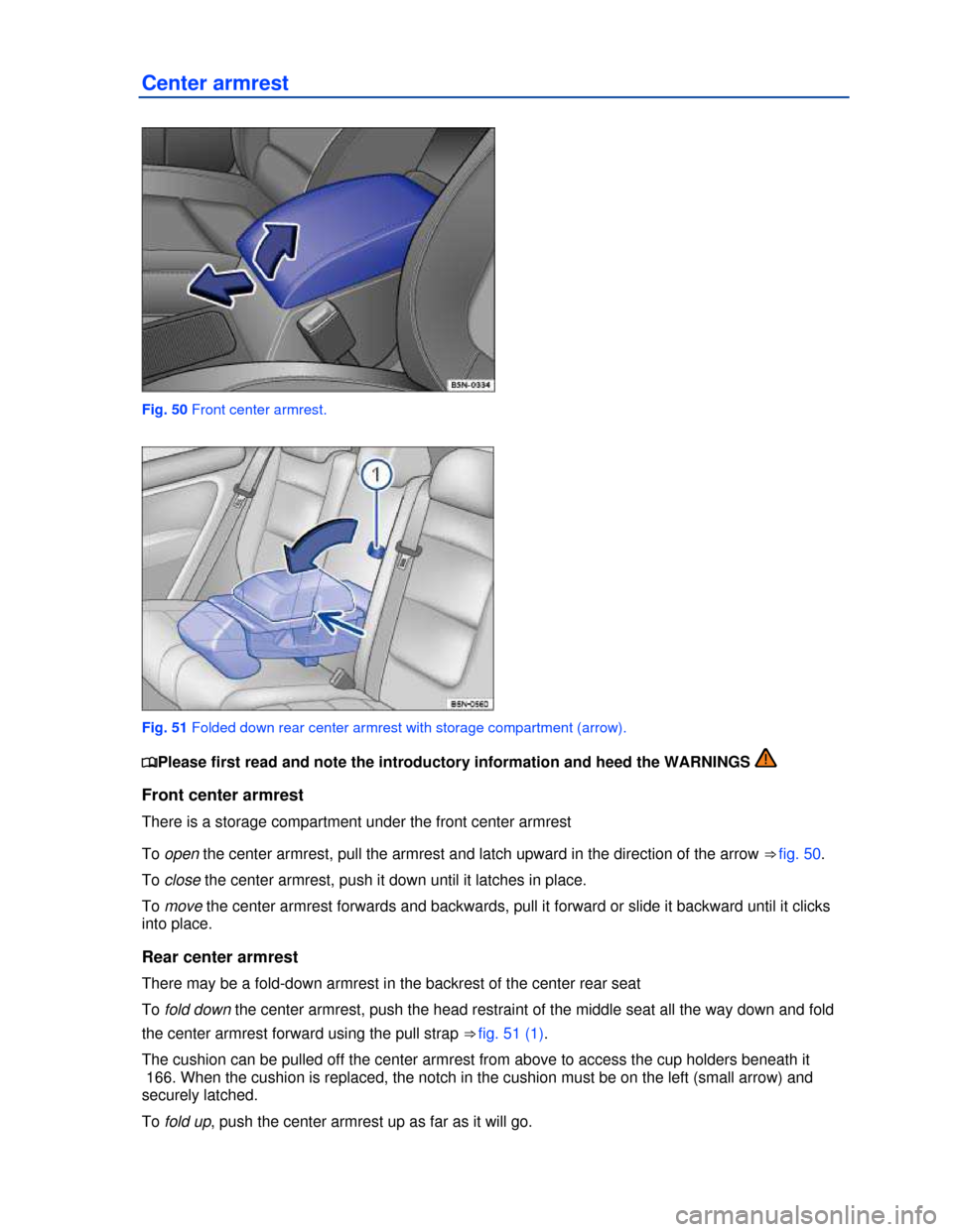VOLKSWAGEN TIGUAN 2013 1.G Manual PDF  
Center armrest 
 
Fig. 50 Front center armrest. 
 
Fig. 51 Folded down rear center armrest with storage compartment (arrow). 
�