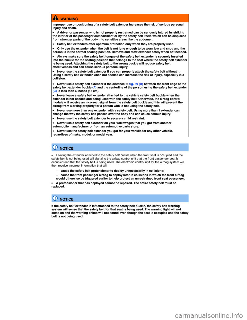 VOLKSWAGEN TIGUAN 2014 1.G Owners Manual  
  WARNING 
Improper use or positioning of a safety belt extender increases the risk of serious personal injury and death. 
�x A driver or passenger who is not properly restrained can be seriously in