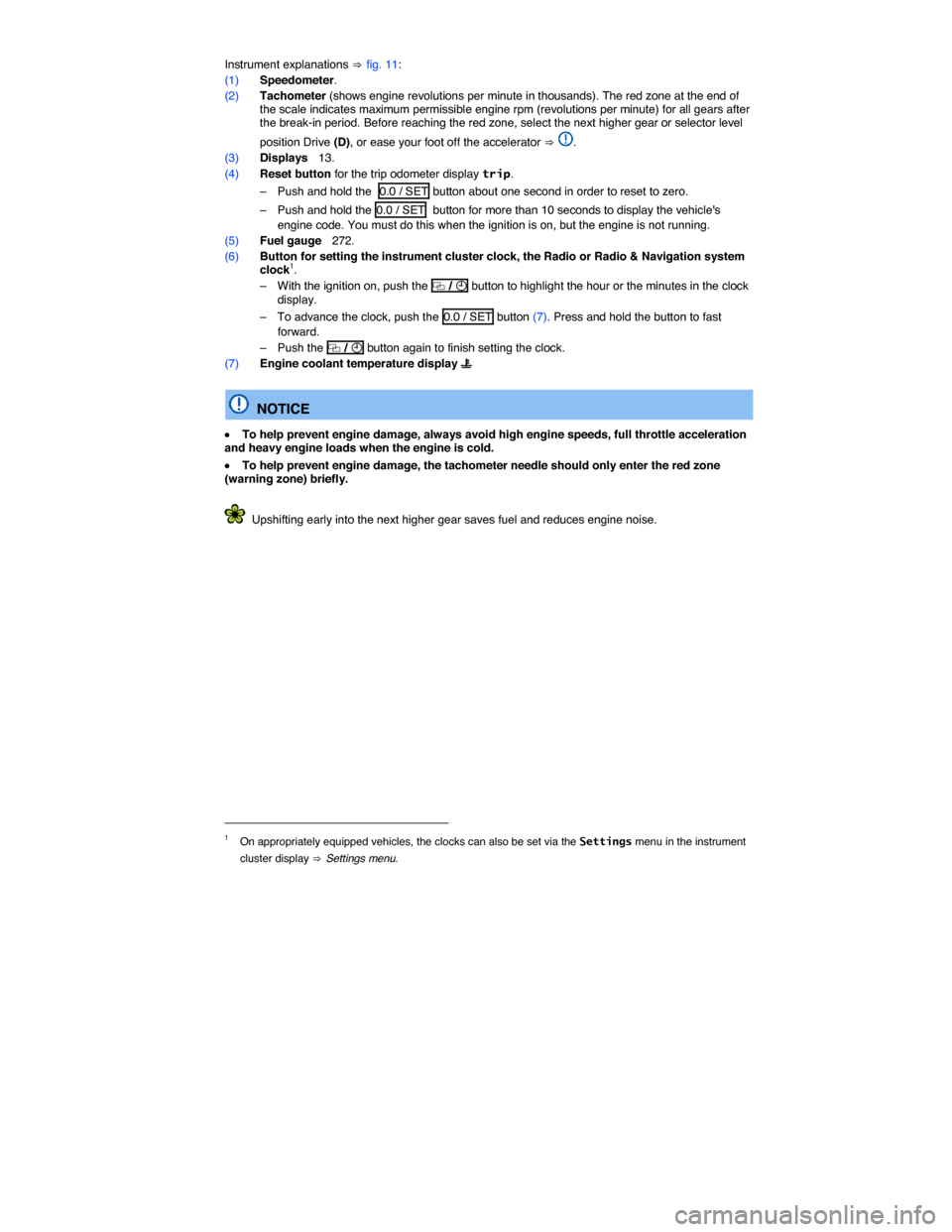 VOLKSWAGEN TIGUAN 2014 1.G Owners Manual  
Instrument explanations ⇒ fig. 11: 
(1) Speedometer. 
(2) Tachometer (shows engine revolutions per minute in thousands). The red zone at the end of the scale indicates maximum permissible engine r