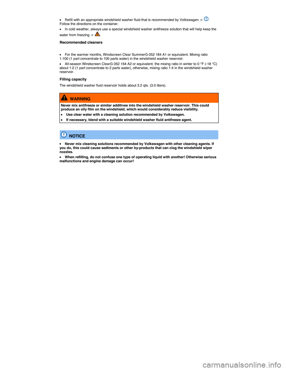 VOLKSWAGEN TIGUAN 2014 1.G Owners Manual  
�x Refill with an appropriate windshield washer fluid that is recommended by Volkswagen ⇒ . Follow the directions on the container. 
�x In cold weather, always use a special windshield washer anti