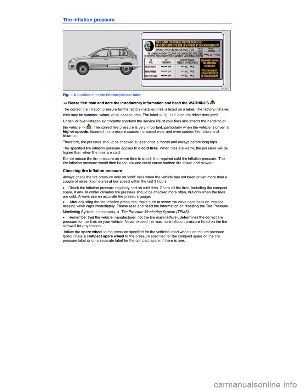 VOLKSWAGEN TIGUAN 2014 1.G Owners Manual  
Tire inflation pressure 
 
Fig. 112 Location of the tire inflation pressure label. 
�