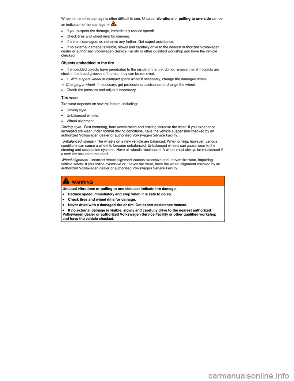 VOLKSWAGEN TIGUAN 2014 1.G Owners Manual  
Wheel rim and tire damage is often difficult to see. Unusual vibrations or pulling to one-side can be 
an indication of tire damage ⇒ . 
�x If you suspect tire damage, immediately reduce speed! 
�