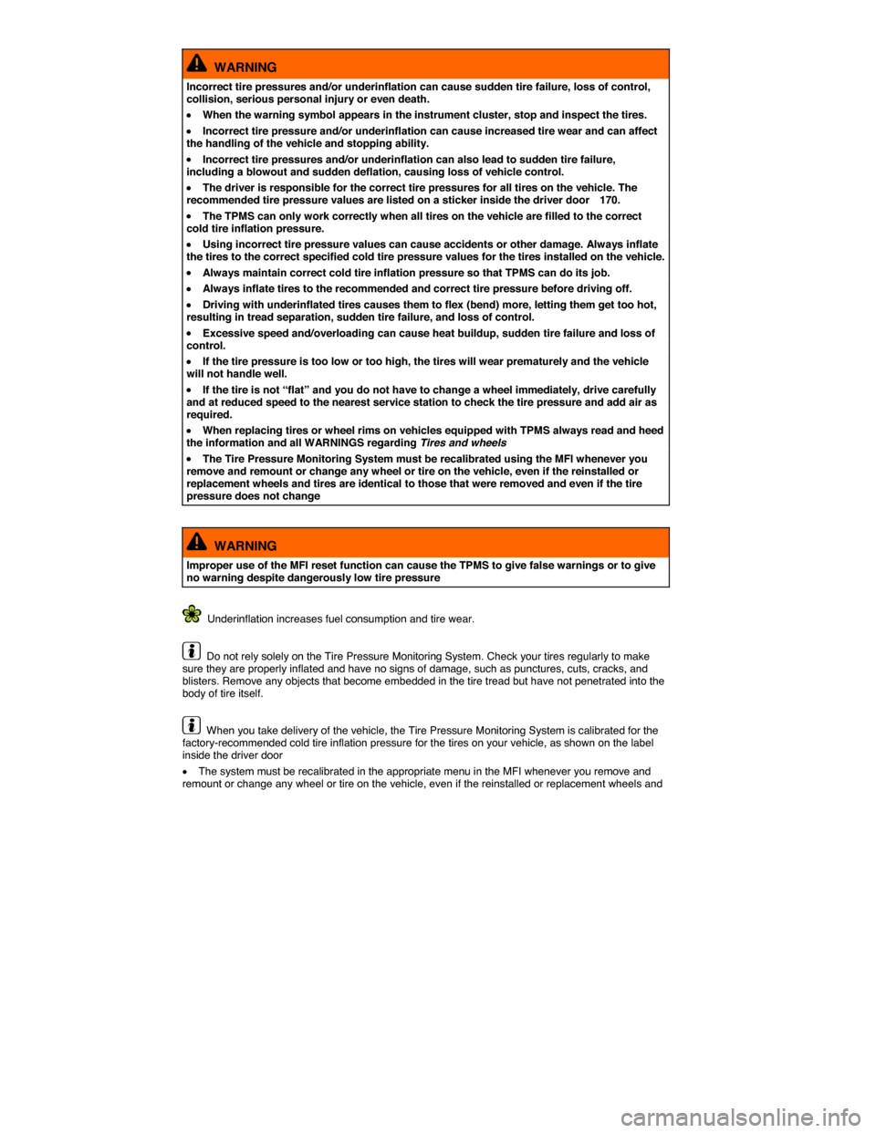 VOLKSWAGEN TIGUAN 2014 1.G Owners Manual  
  WARNING 
Incorrect tire pressures and/or underinflation can cause sudden tire failure, loss of control, collision, serious personal injury or even death. 
�x When the warning symbol appears in the