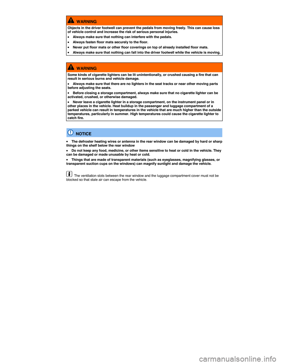 VOLKSWAGEN TIGUAN 2014 1.G Owners Manual  
  WARNING 
Objects in the driver footwell can prevent the pedals from moving freely. This can cause loss of vehicle control and increase the risk of serious personal injuries. 
�x Always make sure t
