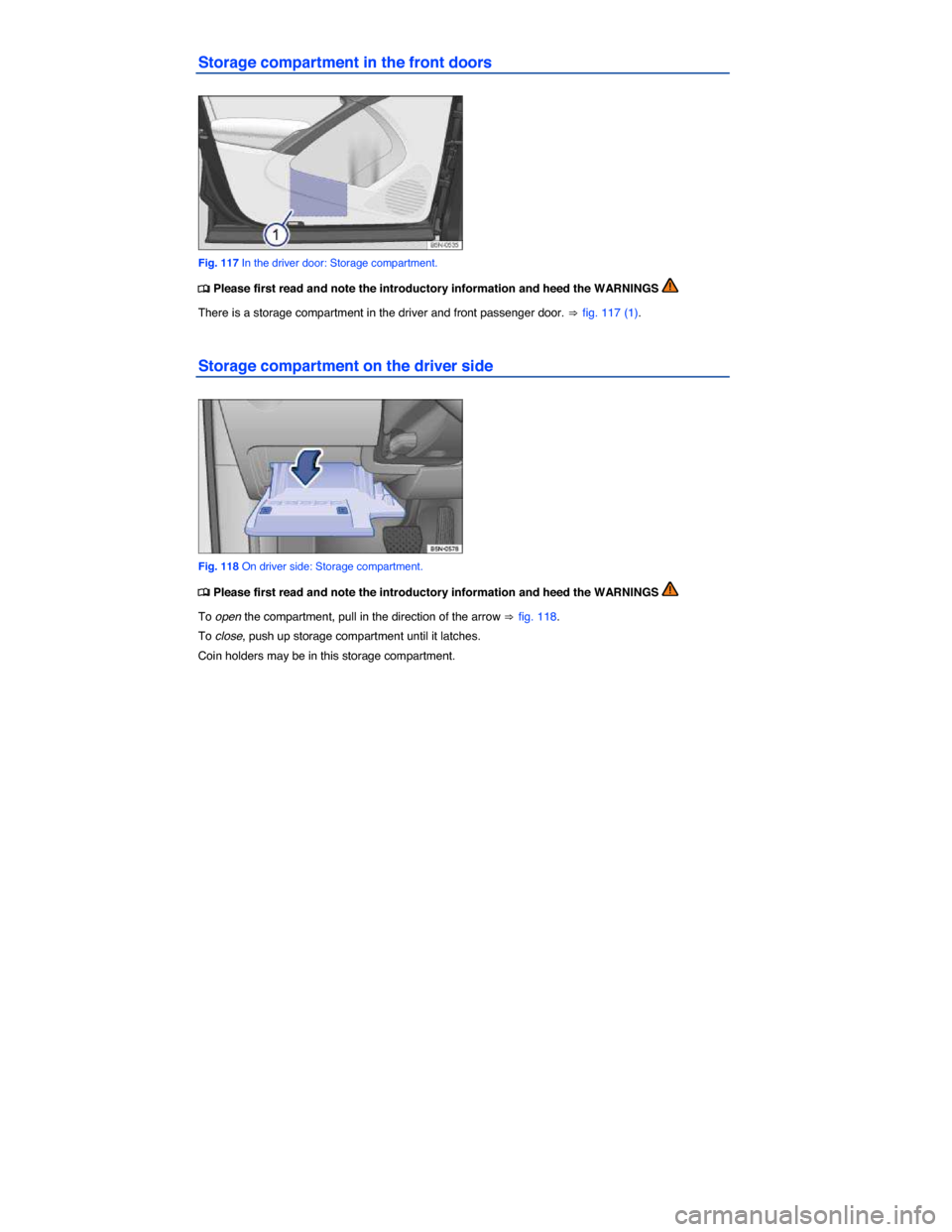 VOLKSWAGEN TIGUAN 2014 1.G Owners Manual  
Storage compartment in the front doors 
 
Fig. 117 In the driver door: Storage compartment. 
�
