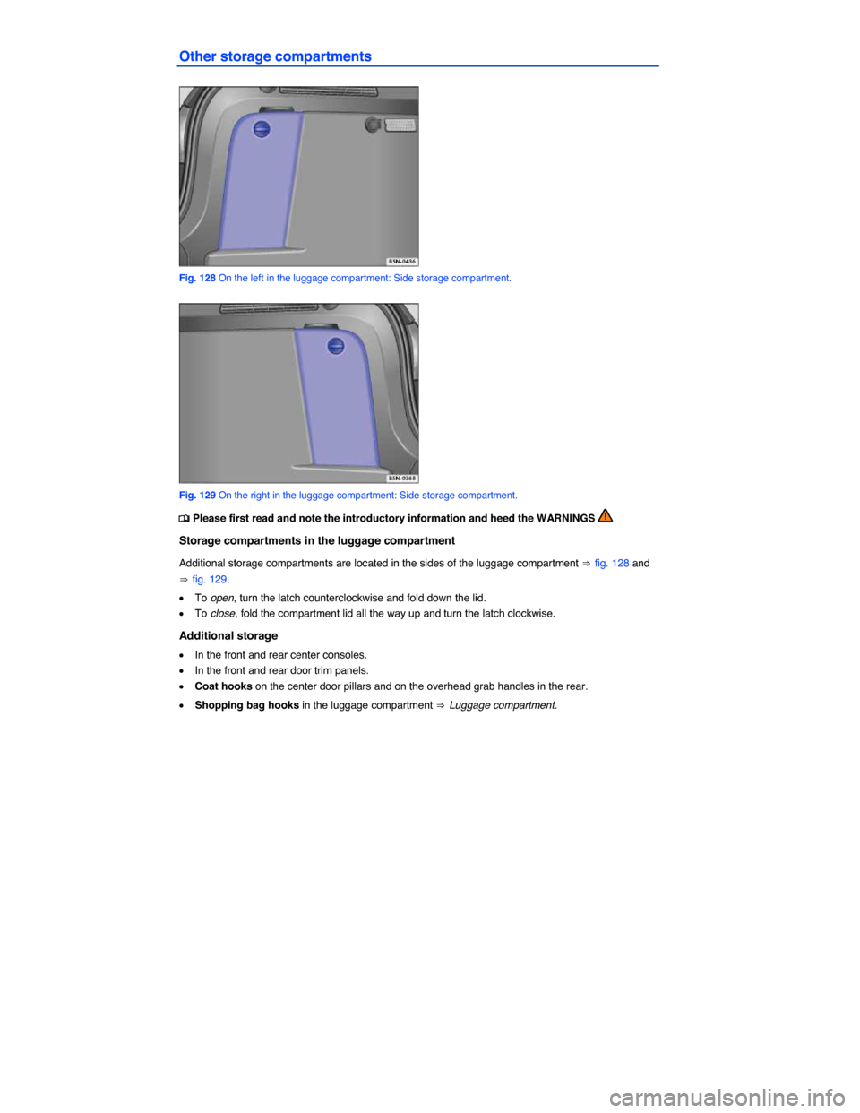 VOLKSWAGEN TIGUAN 2014 1.G Owners Manual  
Other storage compartments 
 
Fig. 128 On the left in the luggage compartment: Side storage compartment. 
 
Fig. 129 On the right in the luggage compartment: Side storage compartment. 
�