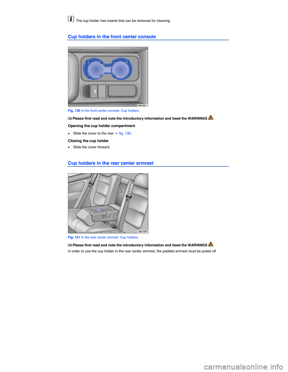 VOLKSWAGEN TIGUAN 2014 1.G User Guide  
  The cup holder has inserts that can be removed for cleaning. 
Cup holders in the front center console 
 
Fig. 130 In the front center console: Cup holders. 
�