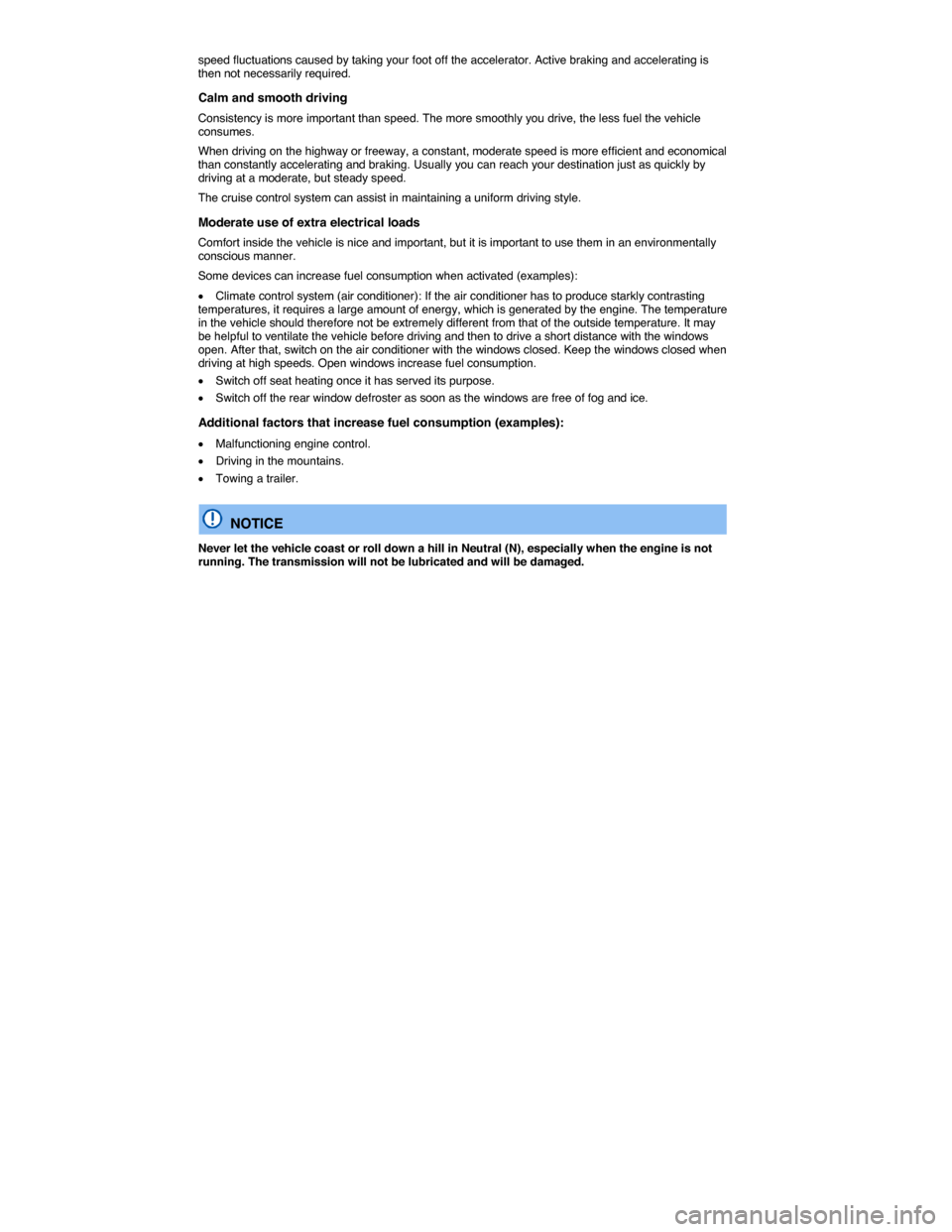 VOLKSWAGEN TIGUAN 2014 1.G Owners Manual  
speed fluctuations caused by taking your foot off the accelerator. Active braking and accelerating is then not necessarily required. 
Calm and smooth driving 
Consistency is more important than spee