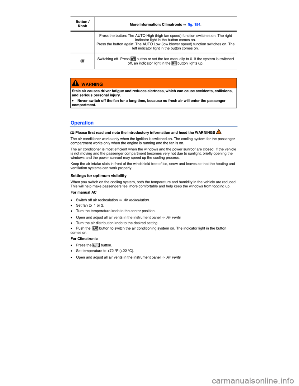VOLKSWAGEN TIGUAN 2014 1.G Owners Manual  
Button / Knob  More information: Climatronic ⇒ fig. 154.  
Press the button: The AUTO High (high fan speed) function switches on. The right indicator light in the button comes on. Press the button