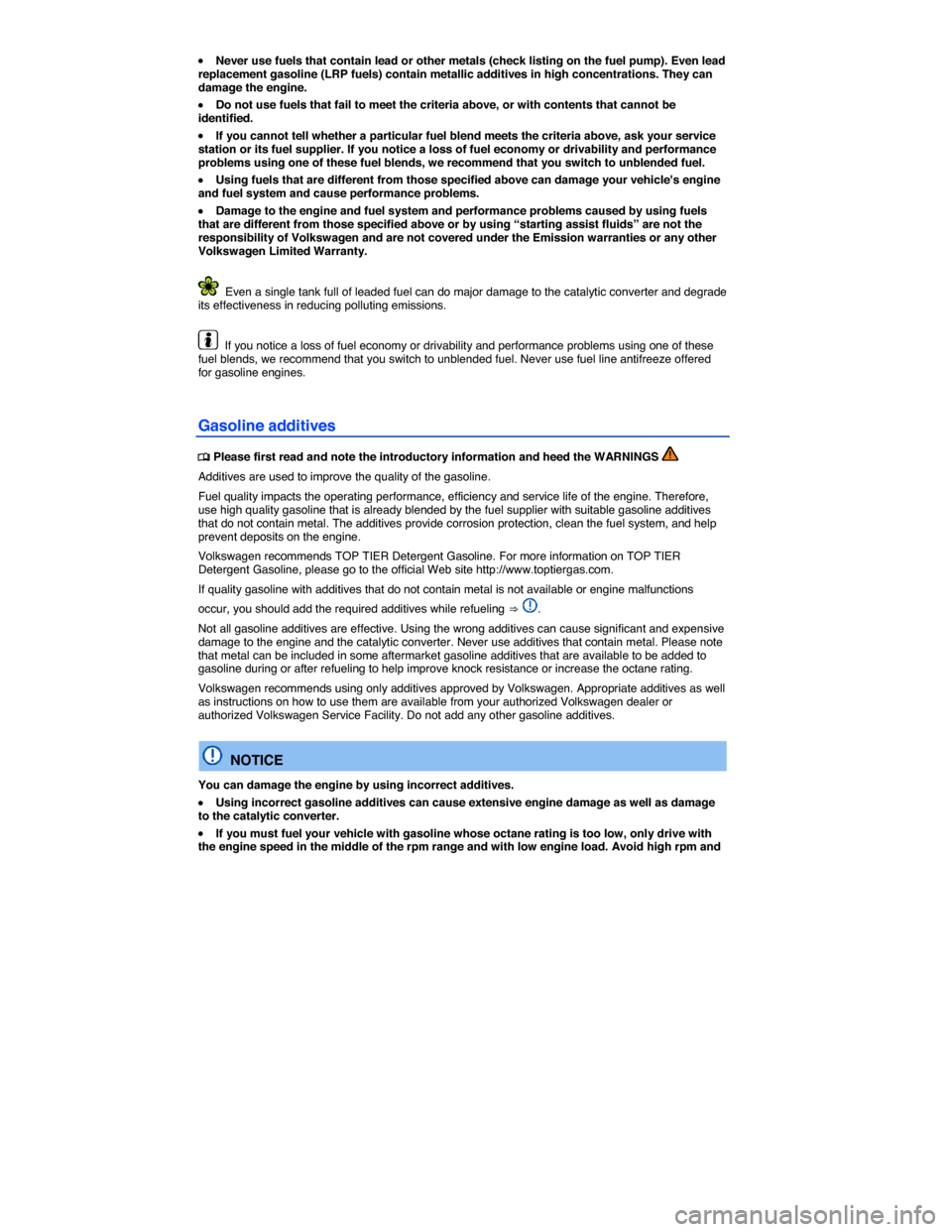 VOLKSWAGEN TIGUAN 2014 1.G Owners Manual  
�x Never use fuels that contain lead or other metals (check listing on the fuel pump). Even lead replacement gasoline (LRP fuels) contain metallic additives in high concentrations. They can damage t