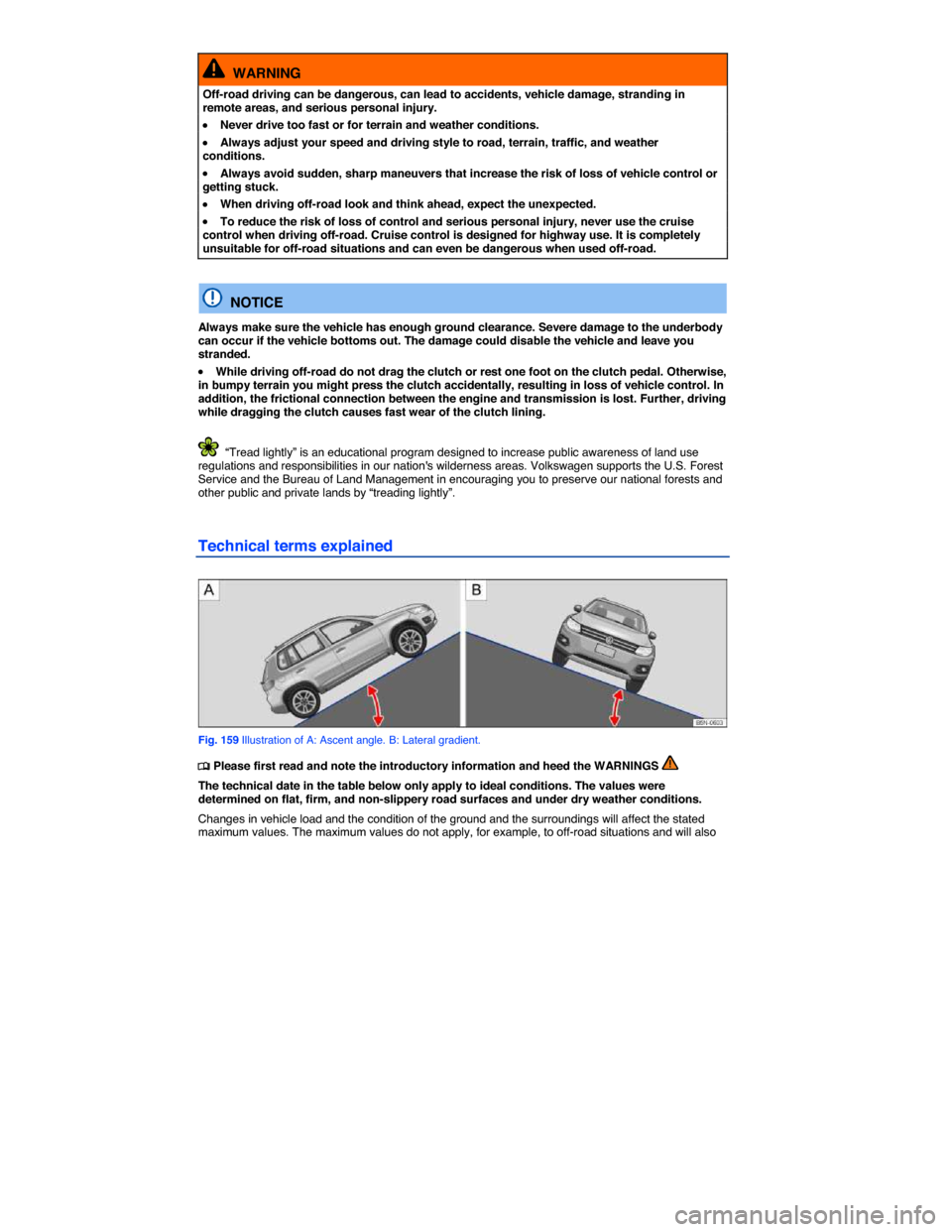 VOLKSWAGEN TIGUAN 2014 1.G Owners Manual  
  WARNING 
Off-road driving can be dangerous, can lead to accidents, vehicle damage, stranding in remote areas, and serious personal injury. 
�x Never drive too fast or for terrain and weather condi