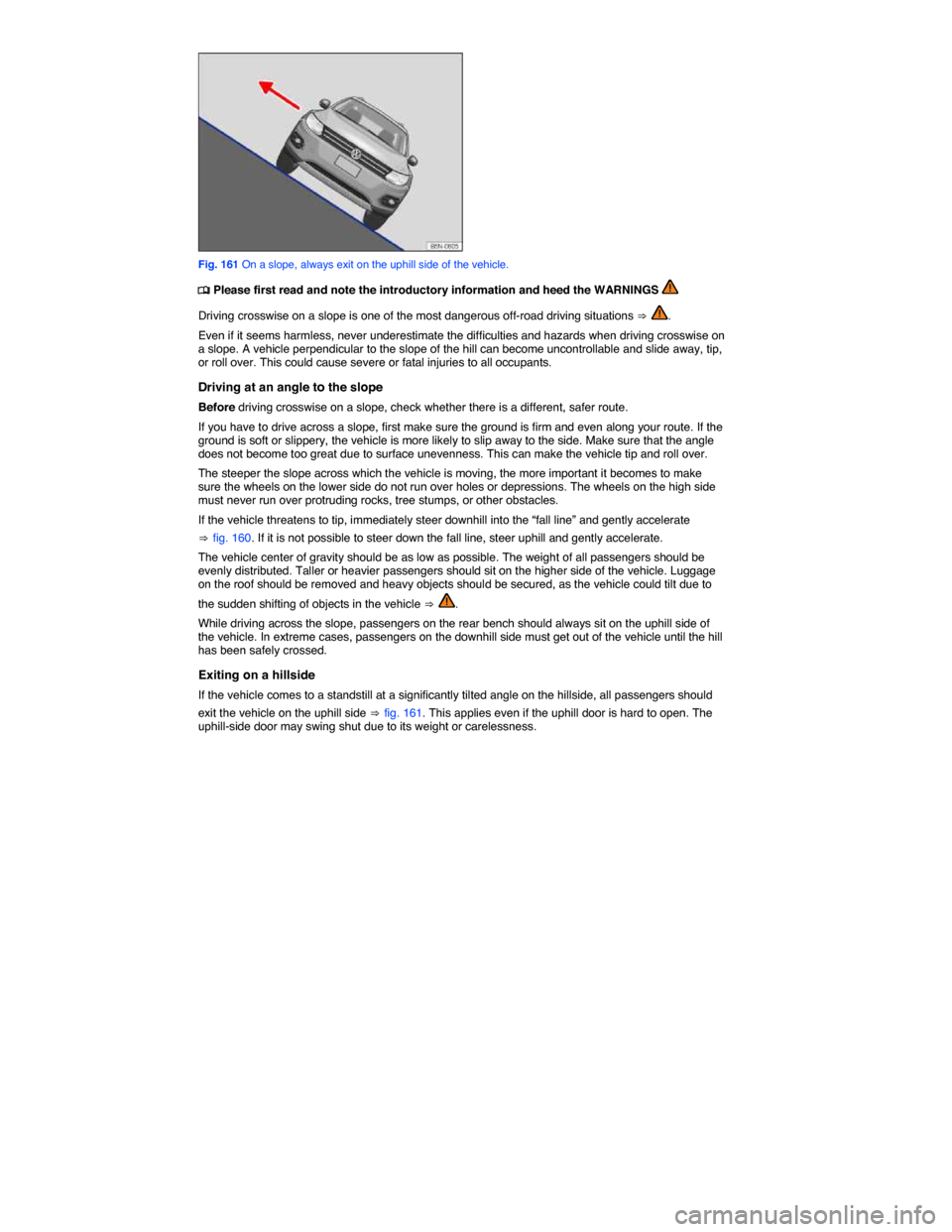 VOLKSWAGEN TIGUAN 2014 1.G Owners Manual  
 
Fig. 161 On a slope, always exit on the uphill side of the vehicle. 
�