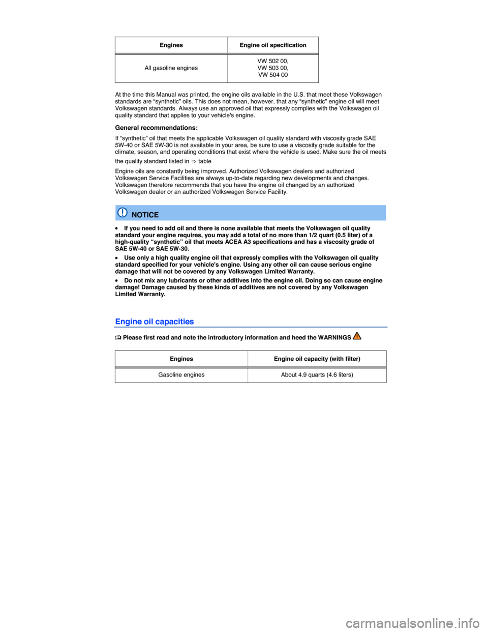 VOLKSWAGEN TIGUAN 2014 1.G Owners Manual  
 
Engines   Engine oil specification  
All gasoline engines  VW 502 00, VW 503 00, VW 504 00  
 
At the time this Manual was printed, the engine oils available in the U.S. that meet these Volkswagen