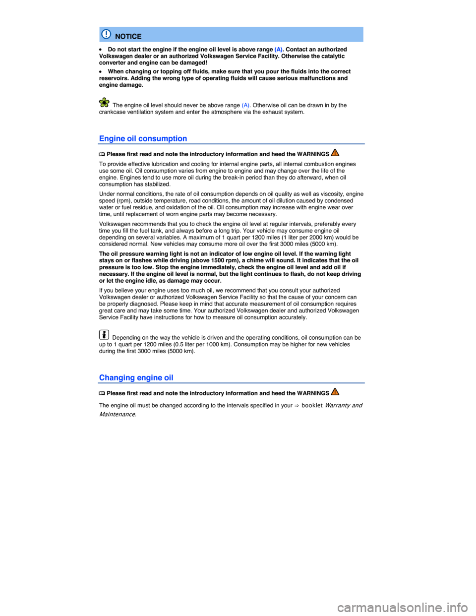 VOLKSWAGEN TIGUAN 2014 1.G Owners Manual  
  NOTICE 
�x Do not start the engine if the engine oil level is above range (A). Contact an authorized Volkswagen dealer or an authorized Volkswagen Service Facility. Otherwise the catalytic convert