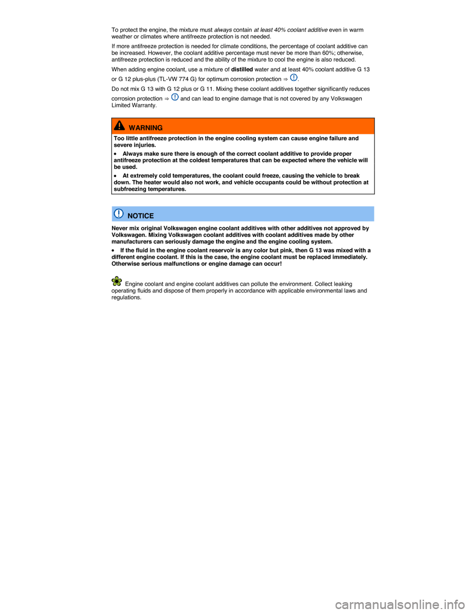 VOLKSWAGEN TIGUAN 2014 1.G Owners Manual  
To protect the engine, the mixture must always contain at least 40% coolant additive even in warm weather or climates where antifreeze protection is not needed. 
If more antifreeze protection is nee