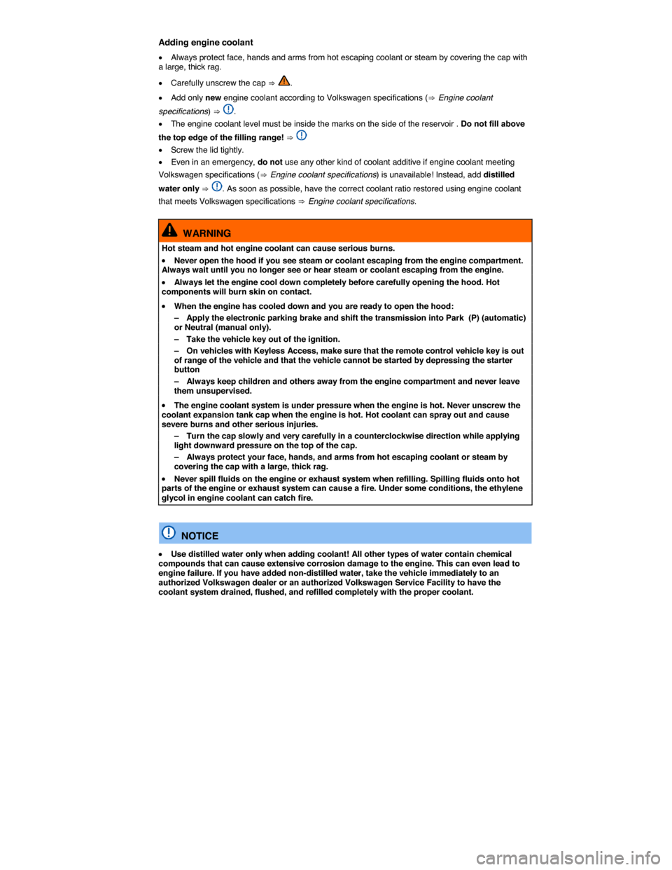 VOLKSWAGEN TIGUAN 2014 1.G Owners Manual  
Adding engine coolant 
�x Always protect face, hands and arms from hot escaping coolant or steam by covering the cap with a large, thick rag. 
�x Carefully unscrew the cap ⇒ . 
�x Add only new eng