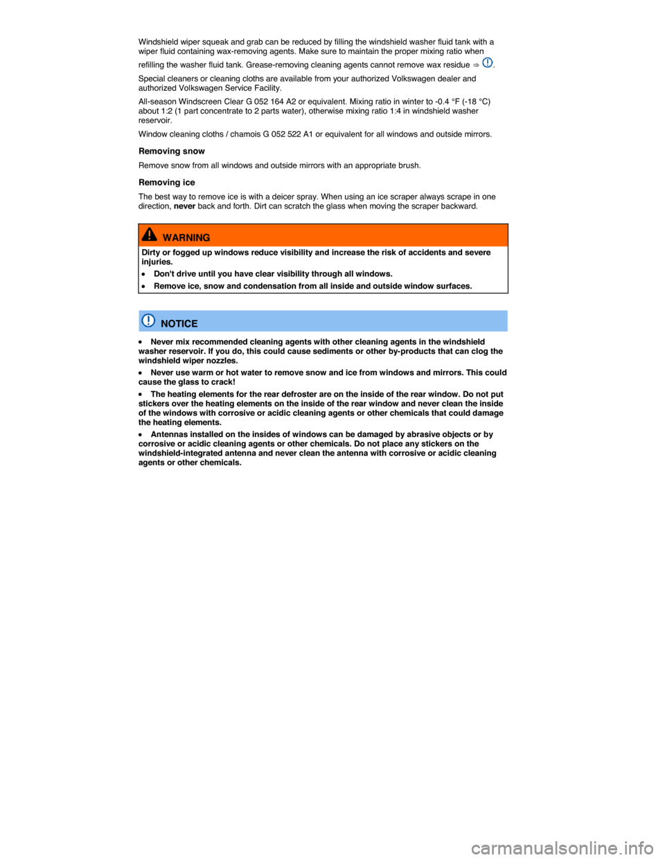 VOLKSWAGEN TIGUAN 2014 1.G Owners Manual  
Windshield wiper squeak and grab can be reduced by filling the windshield washer fluid tank with a wiper fluid containing wax-removing agents. Make sure to maintain the proper mixing ratio when 
ref