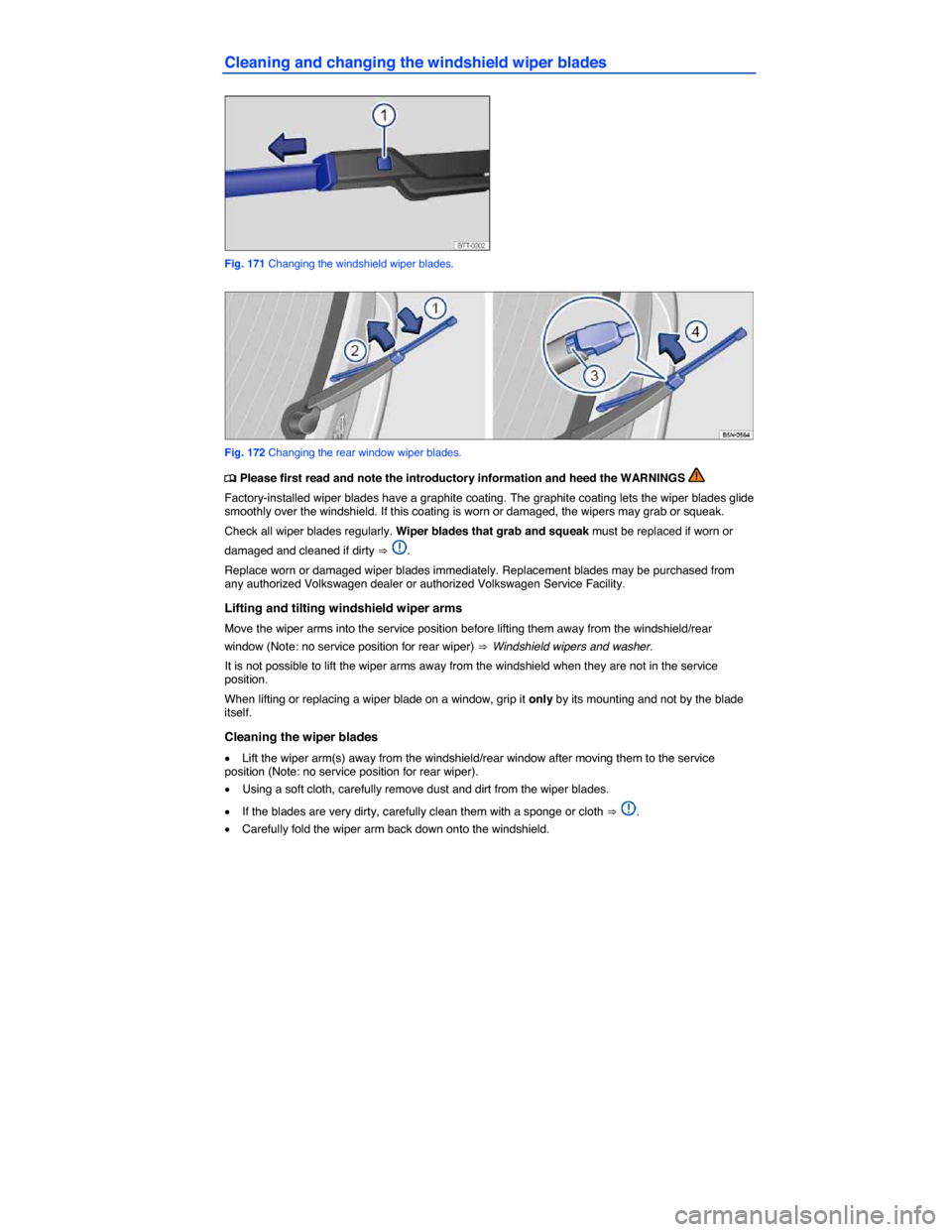 VOLKSWAGEN TIGUAN 2014 1.G Owners Manual  
Cleaning and changing the windshield wiper blades 
 
Fig. 171 Changing the windshield wiper blades. 
 
Fig. 172 Changing the rear window wiper blades. 
�