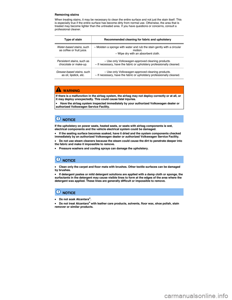 VOLKSWAGEN TIGUAN 2014 1.G Owners Manual  
Removing stains 
When treating stains, it may be necessary to clean the entire surface and not just the stain itself. This is especially true if the entire surface has become dirty from normal use. 