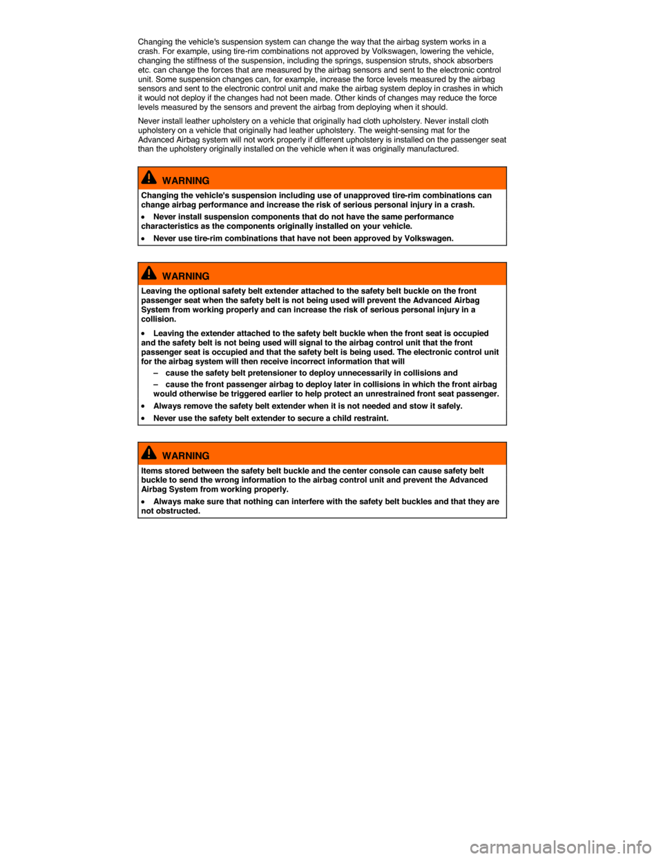 VOLKSWAGEN TIGUAN 2014 1.G User Guide  
Changing the vehicles suspension system can change the way that the airbag system works in a crash. For example, using tire-rim combinations not approved by Volkswagen, lowering the vehicle, changi