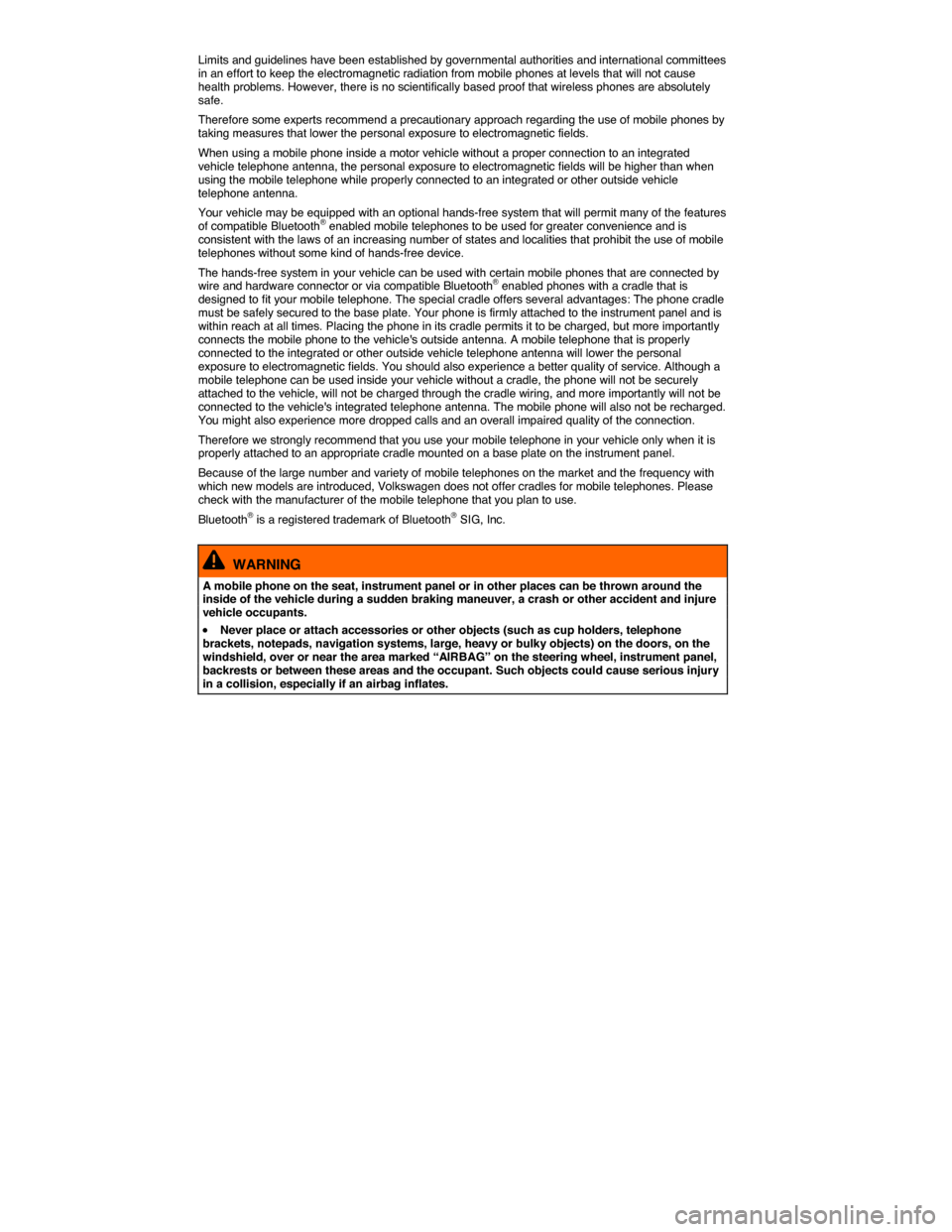 VOLKSWAGEN TIGUAN 2014 1.G Owners Manual  
Limits and guidelines have been established by governmental authorities and international committees in an effort to keep the electromagnetic radiation from mobile phones at levels that will not cau