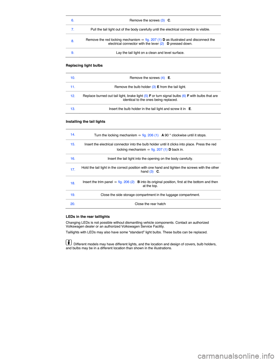 VOLKSWAGEN TIGUAN 2014 1.G Owners Manual  
6.  Remove the screws (3)   C.  
7.   Pull the tail light out of the body carefully until the electrical connector is visible.  
8.  Remove the red locking mechanism ⇒ fig. 207 (1) D as illustrate