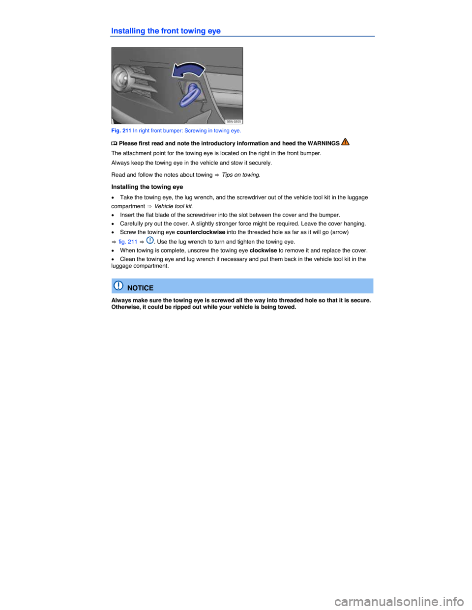 VOLKSWAGEN TIGUAN 2014 1.G Owners Manual  
Installing the front towing eye 
 
Fig. 211 In right front bumper: Screwing in towing eye. 
�