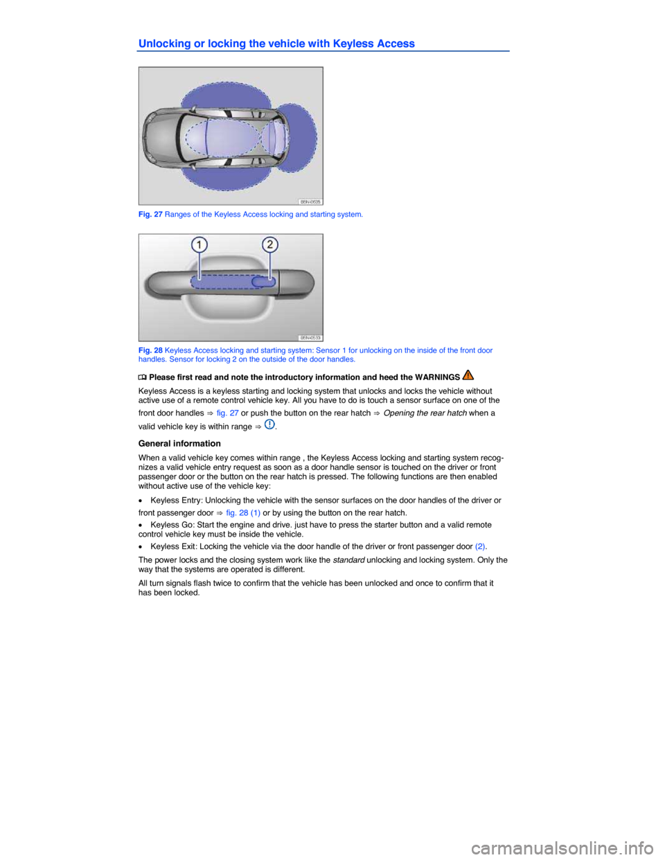 VOLKSWAGEN TIGUAN 2014 1.G Owners Manual  
Unlocking or locking the vehicle with Keyless Access 
 
Fig. 27 Ranges of the Keyless Access locking and starting system. 
 
Fig. 28 Keyless Access locking and starting system: Sensor 1 for unlockin