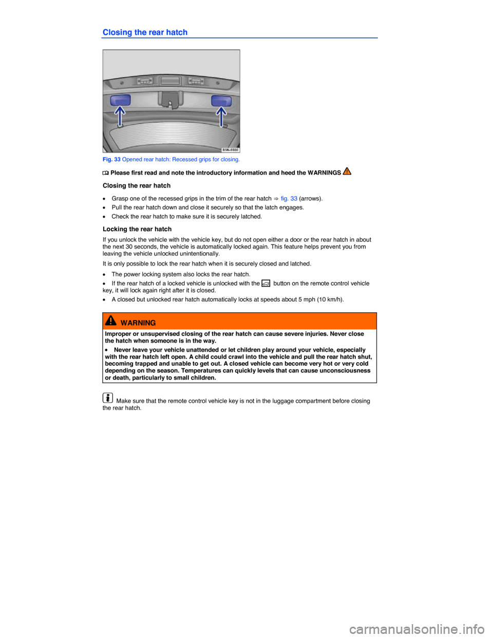 VOLKSWAGEN TIGUAN 2014 1.G Workshop Manual  
Closing the rear hatch 
 
Fig. 33 Opened rear hatch: Recessed grips for closing. 
�