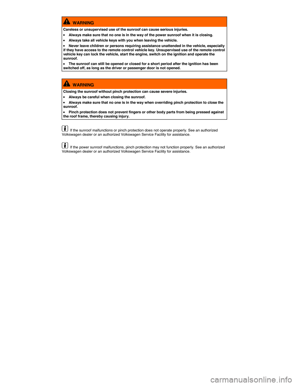 VOLKSWAGEN TIGUAN 2014 1.G Repair Manual  
  WARNING 
Careless or unsupervised use of the sunroof can cause serious injuries. 
�x Always make sure that no one is in the way of the power sunroof when it is closing. 
�x Always take all vehicle