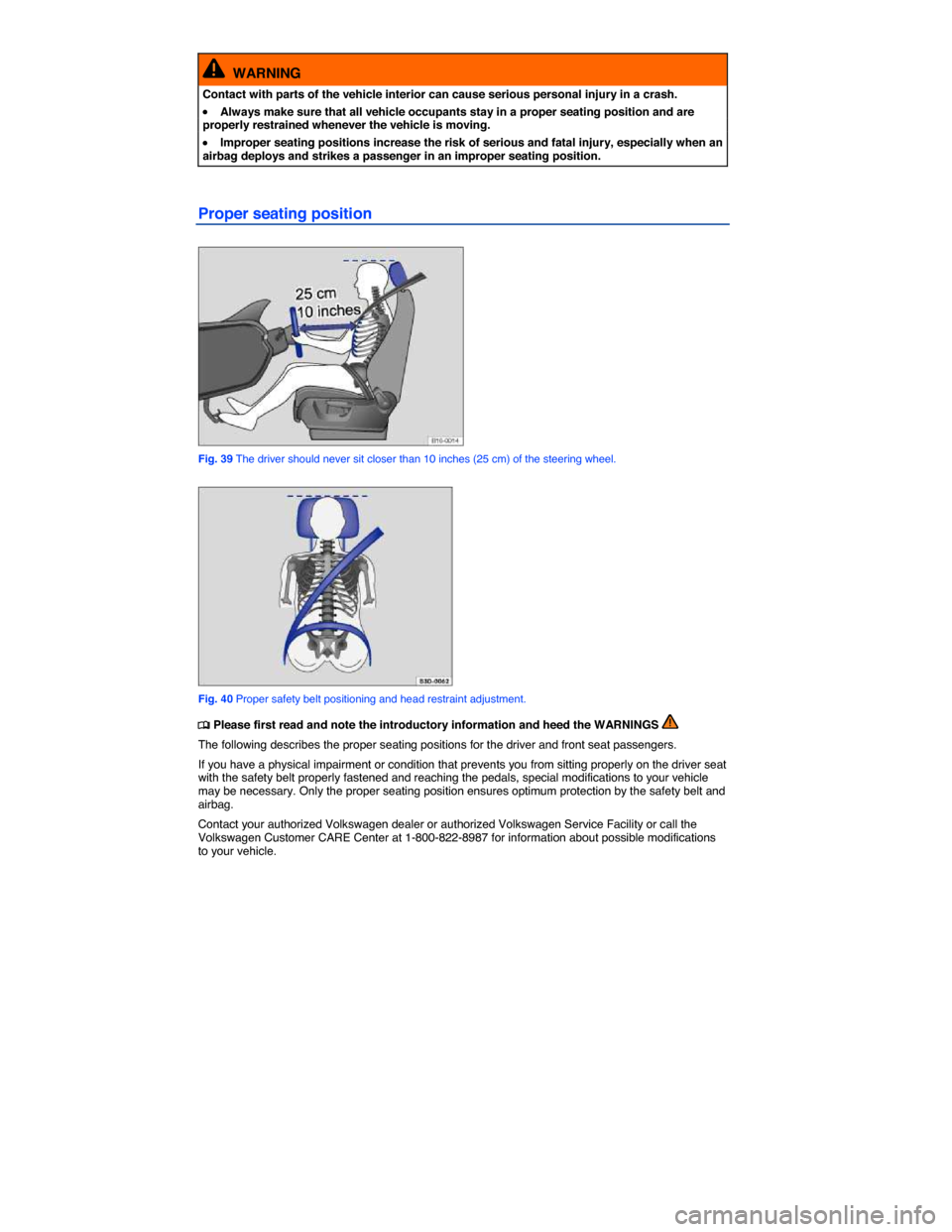 VOLKSWAGEN TIGUAN 2014 1.G Manual PDF  
  WARNING 
Contact with parts of the vehicle interior can cause serious personal injury in a crash. 
�x Always make sure that all vehicle occupants stay in a proper seating position and are properly