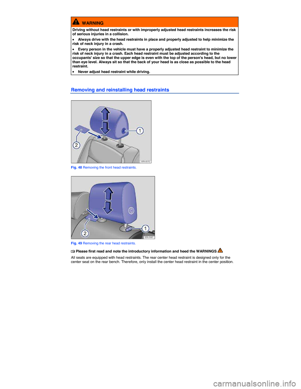 VOLKSWAGEN TIGUAN 2014 1.G Manual PDF  
  WARNING 
Driving without head restraints or with improperly adjusted head restraints increases the risk of serious injuries in a collision. 
�x Always drive with the head restraints in place and p