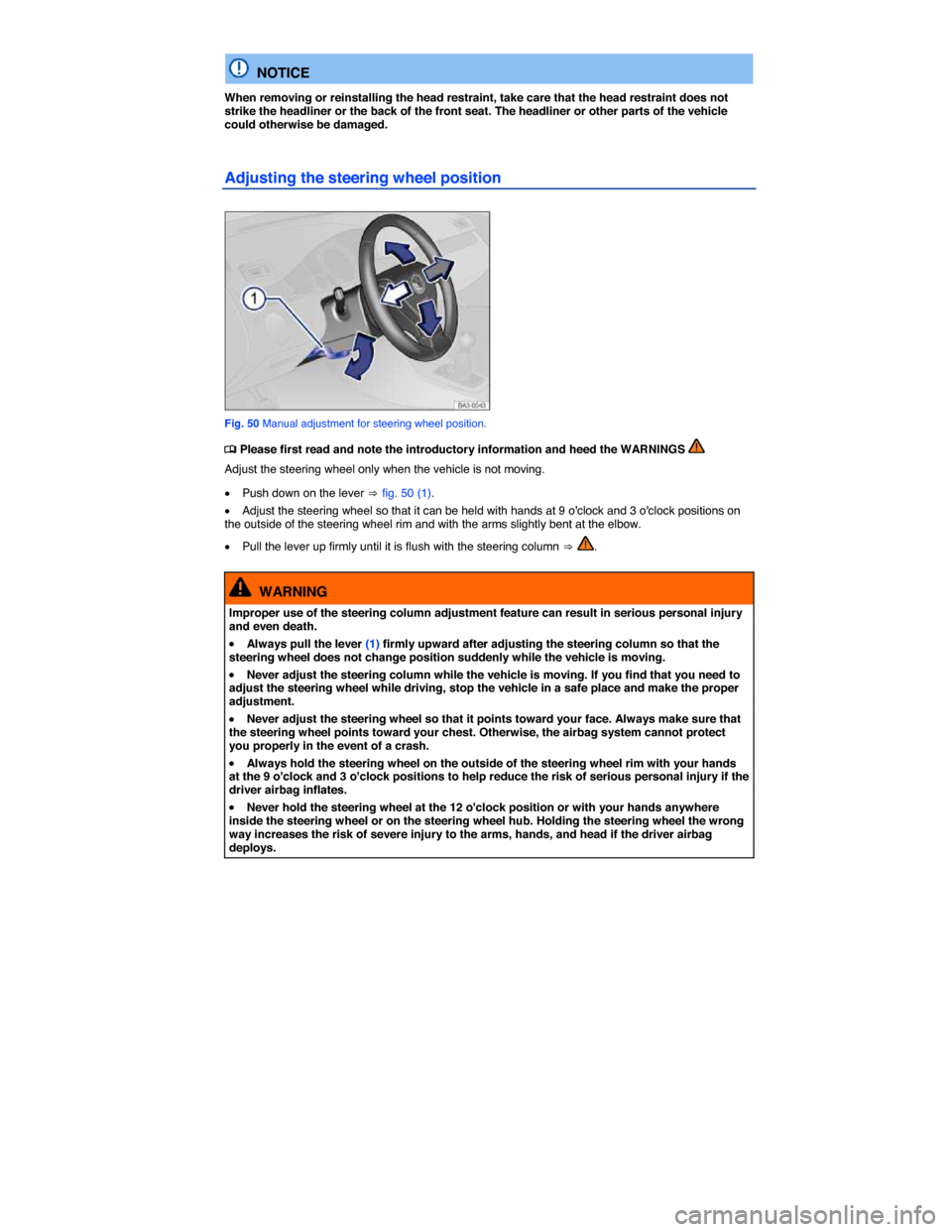 VOLKSWAGEN TIGUAN 2014 1.G Manual Online  
  NOTICE 
When removing or reinstalling the head restraint, take care that the head restraint does not strike the headliner or the back of the front seat. The headliner or other parts of the vehicle